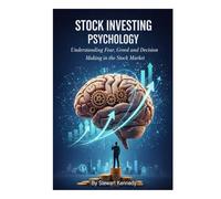 Stock Investing Psychology: Understanding Fear, Greed and Decision Making in the Stock Market