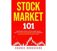 Stock Market 101: A Beginner’s Guide to Stock Market Basics, How to Avoid Costly Mistakes, Gain Confidence, and Start Investing to Build Wealth