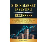 STOCK MARKET INVESTING FOR BEGINNERS: Eight proven strategies to reduce risk, invest with confidence, and build wealth to achieve lifelong financial independence