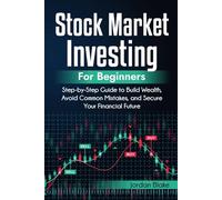 Stock Market Investing for Beginners: Step-by-Step Guide to Build Wealth, Avoid Common Mistakes, and Secure Your Financial Future