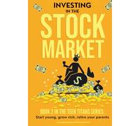 Stock Market Investing for Teens: A Beginner’s Guide to Building Wealth, Learning Investing Basics, and Making Smart Money Choices as a Teenager
