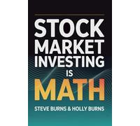 Stock Market Investing is Math: A Beginner's Guide to the Formulas for Valuing Stocks and Building Wealth