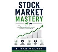 Stock Market Mastery: A Beginner-to-Advanced Guide to Investing, Trading, Technical Analysis, and Building Long-Term Wealth
