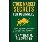 Stock Market Secrets for Beginners: Proven Strategies to Build Wealth, Minimize Risk, and Consistently Beat the Market in Any Economy