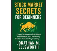Stock Market Secrets for Beginners: Proven Strategies to Build Wealth, Minimize Risk, and Consistently Beat the Market in Any Economy