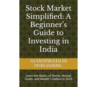 Stock Market Simplified: A Beginner’s Guide to Investing in India: Learn the Basics of Stocks, Mutual Funds, and Wealth Creation in 2025