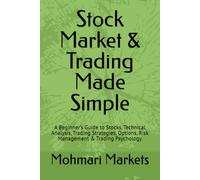Stock Market & Trading Made Simple: A Beginner’s Guide to Stocks, Technical Analysis, Trading Strategies, Options, Risk Management & Trading Psychology