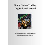 Stock Option Trading Logbook and Journal: Track your trades and strategies and learn how to improve your returns.