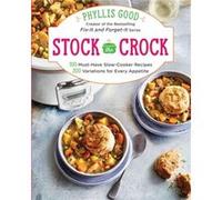 Stock the Crock 100 MustHave SlowCooker Recipes 200 Variations for Every Appetite by Phyllis Good Phyllis Good, (Auteur)