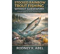 Stocked Rainbow Trout Fishing Without Guesswork: A Simple System for Newly Stocked Trout