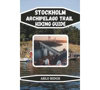STOCKHOLM ARCHIPELAGO TRAIL HIKING GUIDE: Discover Hidden Trails, Historic Villages, and Stunning Natural Landscapes - Updated Edition 2026