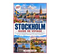 STOCKHOLM GUIDE DE VOYAGE 2027: Découvrez les palais royaux, la vie insulaire, les saveurs nordiques, les voies navigables pittoresques et la culture scandinave.