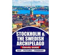 STOCKHOLM & THE SWEDISH ARCHIPELAGO TRAVEL GUIDE 2025/2026: Plan Your Trip with Confidence: Visa Help, Island Adventures, and Local Cuisine for Exploring Sweden’s Coastal Paradise