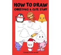 Stocking Fillers for Kids: How to Draw Christmas & Cute Stuff: Easy Step-by-Step Guide Book to Draw 100 Things. Gift Idea for Girls and Boys