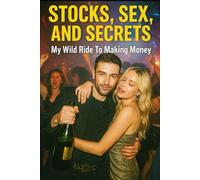 Stocks, Sex, and Secrets: My Wild Ride To Makin Money