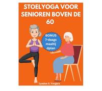 STOELYOGA VOOR SENIOREN BOVEN DE 60: Eenvoudige oefeningen om de houding te verbeteren, pijnverlichting, betere flexibiliteit, kracht en afvallen in 10 minuten per dag + 7-daags maaltijdplan om