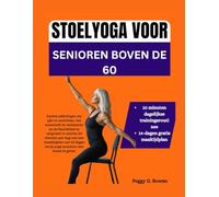 STOELYOGA VOOR SENIOREN BOVEN DE 60: Zachte oefeningen om pijn te verlichten, het evenwicht te verbeteren en de flexibiliteit te vergroten in slechts 10 minuten per dag met een maaltijdplan van 14 dag