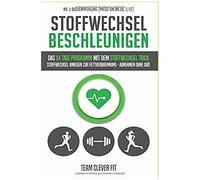 Stoffwechsel Beschleunigen: Das 14 Tage Programm Mit Dem Stoffwechsel Trick: Stoffwechsel Anregen Zur Fettverbrennung - Abnehmen Ohne Diaet Leicht Gemacht