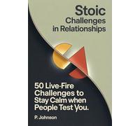 Stoic Challenges in Relationships: 50 Live-Fire Challenges to Stay Calm When People Test You