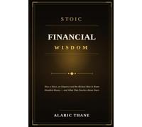 Stoic Financial Wisdom: How a Slave, an Emperor, and the Richest Man in Rome Handled Money - and What That Teaches About Yours