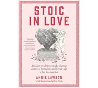 Stoic in Love: Ancient Wisdom to Help You Navigate Love's Life Cycles - from Dating to Boredom to Breakup and Around Again