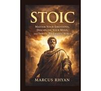 STOIC: Master Your Emotions, Discipline Your Mind, and Thrive in a Chaotic World