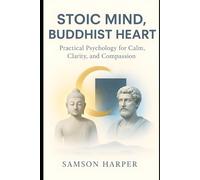 Stoic Mind, Buddhist Heart: Practical Psychology for Calm, Clarity, and Compassion