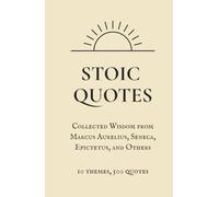 Stoic Quotes: 500 Timeless Sayings from the Stoics to Build Character and Inner Peace