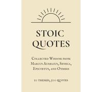 Stoic Quotes: 500 Timeless Sayings from the Stoics to Build Character and Inner Peace