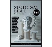 Stoicism Bible For Everyone: The (5-In-1) Stoic Path To Inner Strength, Wisdom, Personal Growth, Resilience, And Happiness