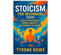 Stoicism for Beginners [2025]: Build Resilience, Crush Anxiety, and Thrive in Chaos - Master Your Mindset, Find Inner Peace & Stay Focused Under Pressure | Daily Practices for Modern Life