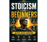 Stoicism for Beginners: Discover the Philosophy of the Stoics, Marcus Aurelius, Seneca & Epictetus, Resilience, Self-Discipline, Emotional Mastery, ... and Timeless Lessons for Everyday Life