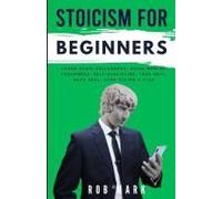 Stoicism For Beginners: Learn Stoic Philosophy, Build Mental Toughness, Self-Discipline, True Grit, Navy Seal, Stop Giving A F*Ck (Stoic Path To Mental Toughness & Mastery)