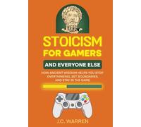 Stoicism for Gamers and Everyone Else: How Ancient Wisdom Helps You Stop Overthinking, Set Boundaries, and Stay in the Game