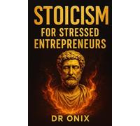 STOICISM FOR STRESSED ENTREPRENEURS: How to make difficult decisions with serenity and focus by applying the Stoic "Circle of Control", WITHOUT being paralyzed by day-to-day stress!