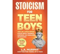 Stoicism for Teen Boys: Think Like a Roman Emperor - Develop Mental Toughness, Confidence, Self-Regulation, and Resilience
