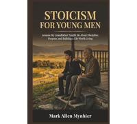Stoicism for Young Men: Lessons My Grandfather Taught Me About Discipline, Purpose, and Building a Life Worth Living