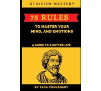 Stoicism Mastery: 75 Rules To Master Your Mind, And Emotions (A Guide to a Better Life)