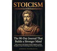 Stoicism: The 90-Day Journal That Builds a Stronger Mind - Daily Lessons in Self-Mastery, Mental Toughness, and the Discipline to Stop Overthinking and Start Living with Clarity