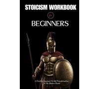 Stoicism Workbook For Beginners: A Practical Approach To Self-Transformation In The Modern World