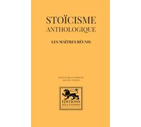 Stoïcisme anthologique - Les maîtres réunis: Œuvres fondamentales du stoïcisme antique : Marc Aurèle, Épictète, Sénèque, Musonius Rufus