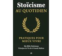 Stoïcisme Au Quotidien: Ma Bible Stoïcienne : Principes de Vie de 6 Grands Maîtres