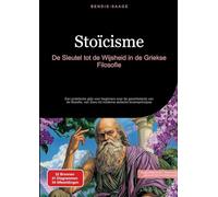 Stoïcisme: De Sleutel tot de Wijsheid in de Griekse Filosofie: Een praktische gids voor beginners over de geschiedenis van de filosofie, van Zeno tot moderne stoïsche levensprincipes