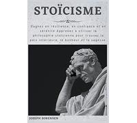 Stoïcisme: Gagnez en résilience, en confiance et en sérénité Apprenez à utiliser la philosophie stoïcienne pour trouver la paix intérieure, le bonheur et la sagesse.