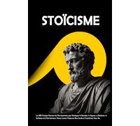 Stoïcisme: Les 300 Principes Stoïciens les Plus Importants pour Développer la Discipline, la Sagesse, la Résilience, la Confiance et la Paix Intérieure. Pensez comme l’Empereur Marc Aurèle