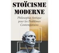 STOÏCISME MODERNE: Philosophie Antique pour les Problèmes Contemporains