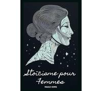 Stoïcisme pour les Femmes: Fleurir avec Sérénité - Un Guide Stoïque pour la Force et la Grâce Féminine