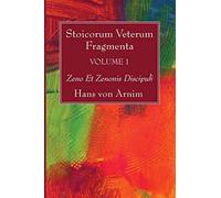 Stoicorum Veterum Fragmenta Volume 1: Zeno Et Zenonis Discipuli