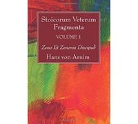 Stoicorum Veterum Fragmenta Volume 1: Zeno Et Zenonis Discipuli