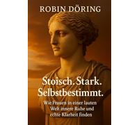 Stoisch. Stark. Selbstbestimmt.: Wie Frauen in einer lauten Welt innere Ruhe und echte Klarheit finden